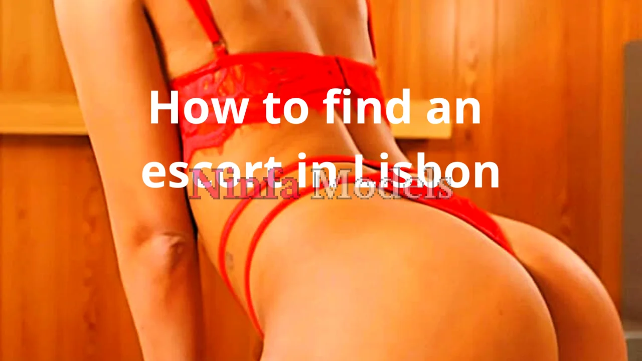 How to find an escort in Lisbon - Ninfa Models